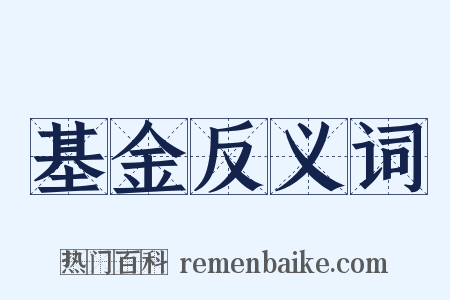 基金反义词是什么意思的图片